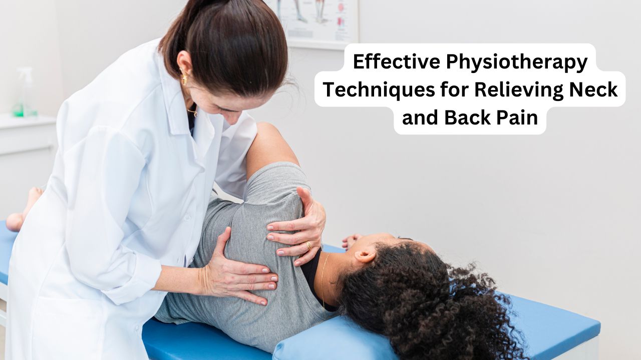 Effective Physiotherapy Techniques for Relieving Neck and Back Pain